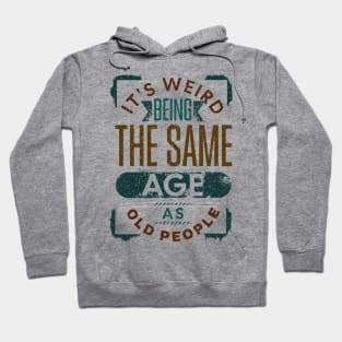 It's Weird Being The Same Age As Old People Retro Funny Hoodie